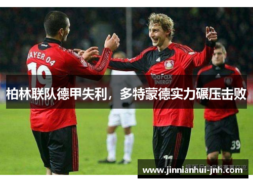 柏林联队德甲失利，多特蒙德实力碾压击败